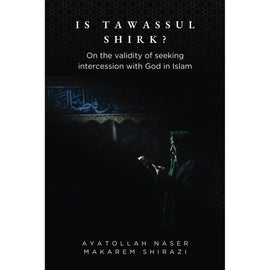 Is Tawassul Shirk?: On the validity of seeking intercession with God in Islam