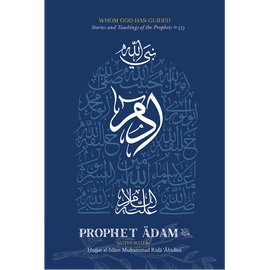 Whom God Has Guided: Stories and Teachings of the Prophets (as) | Book 1: Prophet Ādam (as)