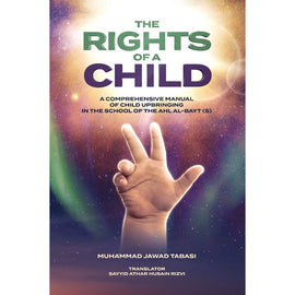 The Rights of a Child: A comprehensive manual of Child Upbringing in the School of the Ahlul Bayt (as)